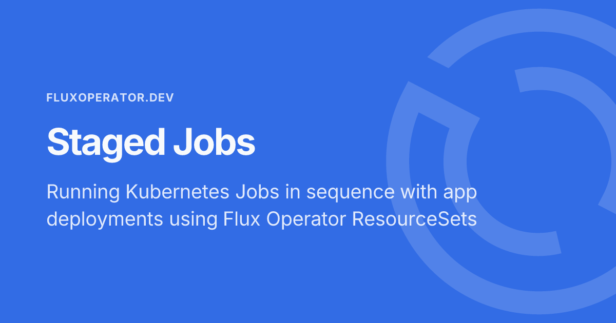 Staged Jobs - Flux Operator Docs